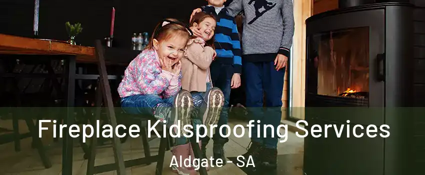 Fireplace Kidsproofing Services Aldgate - SA