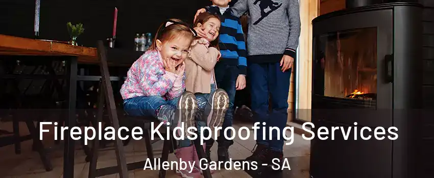 Fireplace Kidsproofing Services Allenby Gardens - SA