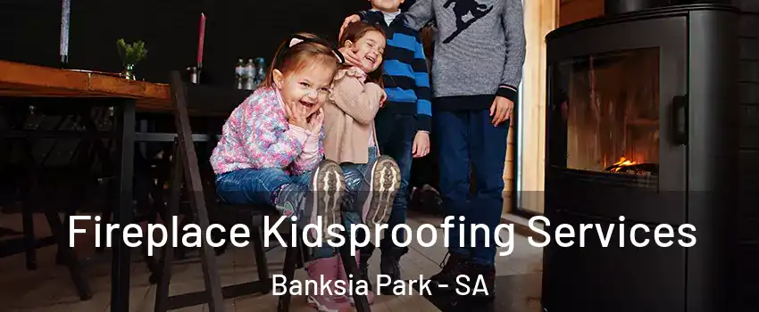 Fireplace Kidsproofing Services Banksia Park - SA
