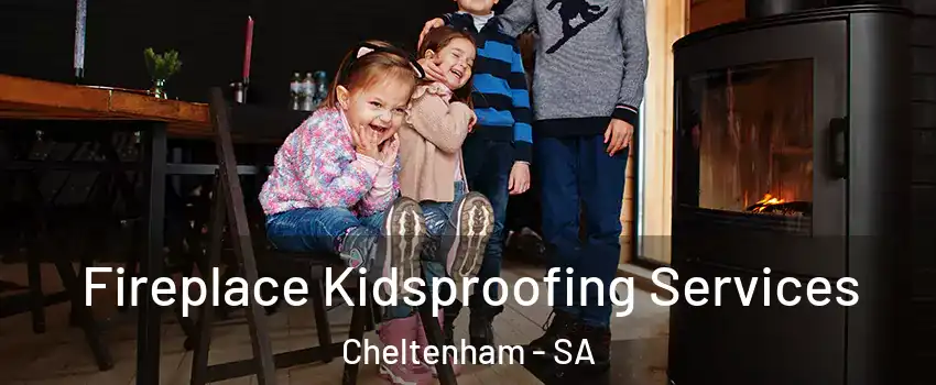 Fireplace Kidsproofing Services Cheltenham - SA