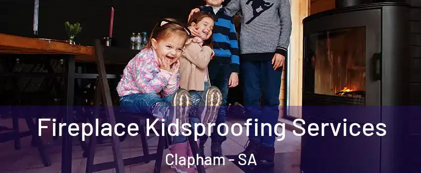 Fireplace Kidsproofing Services Clapham - SA