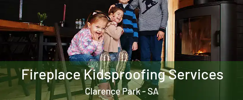 Fireplace Kidsproofing Services Clarence Park - SA