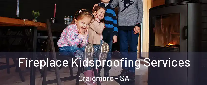Fireplace Kidsproofing Services Craigmore - SA
