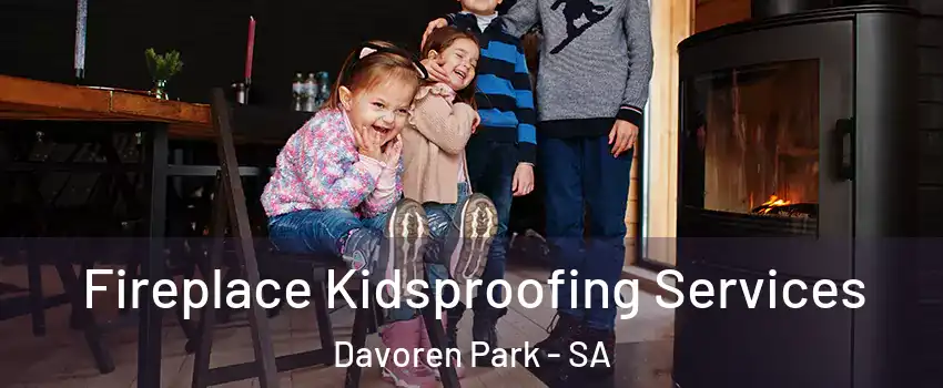 Fireplace Kidsproofing Services Davoren Park - SA
