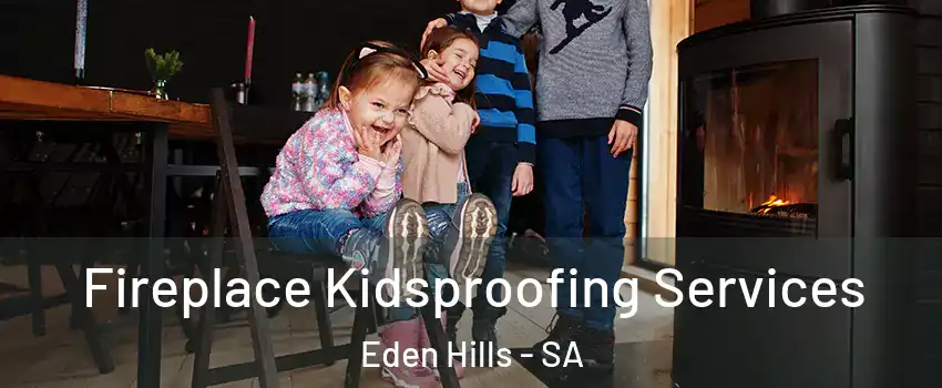 Fireplace Kidsproofing Services Eden Hills - SA