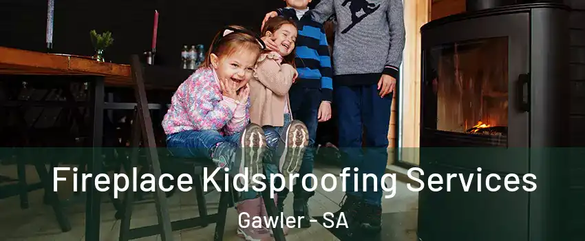 Fireplace Kidsproofing Services Gawler - SA