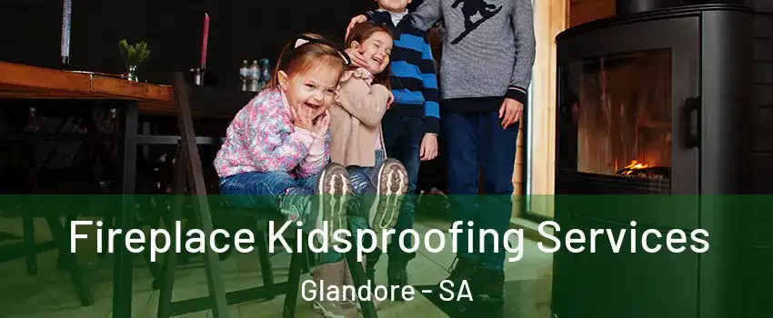 Fireplace Kidsproofing Services Glandore - SA