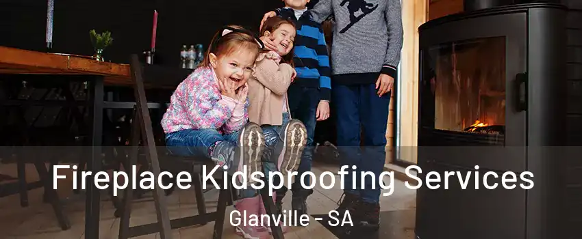 Fireplace Kidsproofing Services Glanville - SA