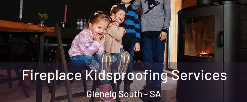 Fireplace Kidsproofing Services Glenelg South - SA