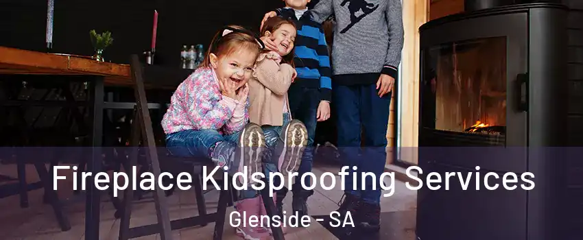 Fireplace Kidsproofing Services Glenside - SA