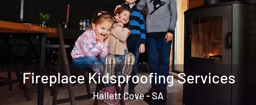 Fireplace Kidsproofing Services Hallett Cove - SA
