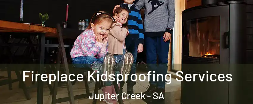 Fireplace Kidsproofing Services Jupiter Creek - SA