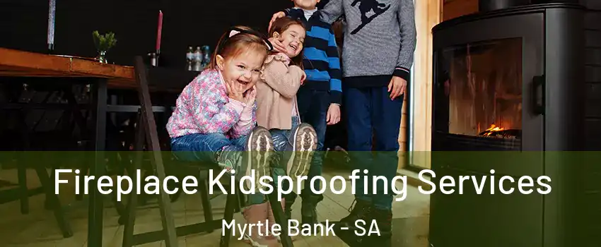  Fireplace Kidsproofing Services Myrtle Bank - SA