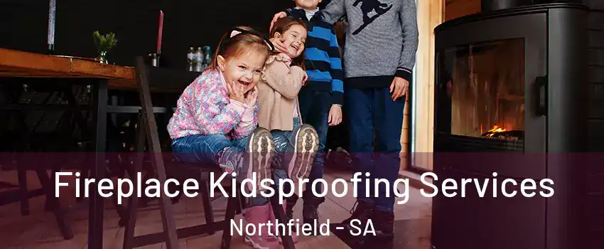  Fireplace Kidsproofing Services Northfield - SA
