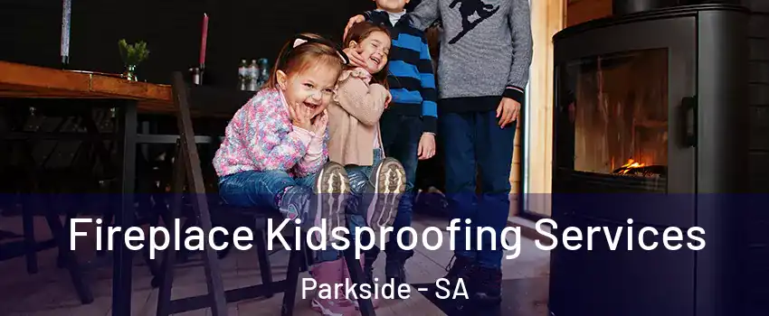  Fireplace Kidsproofing Services Parkside - SA