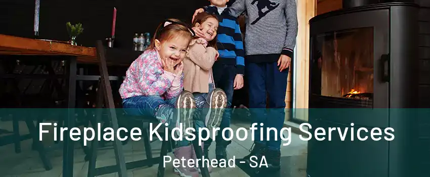  Fireplace Kidsproofing Services Peterhead - SA