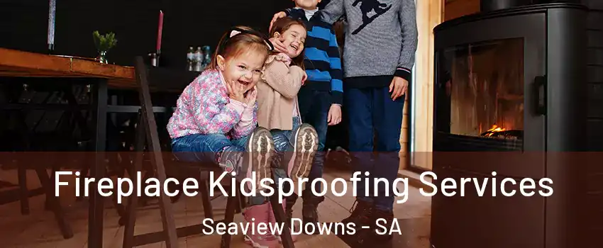  Fireplace Kidsproofing Services Seaview Downs - SA