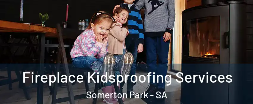  Fireplace Kidsproofing Services Somerton Park - SA