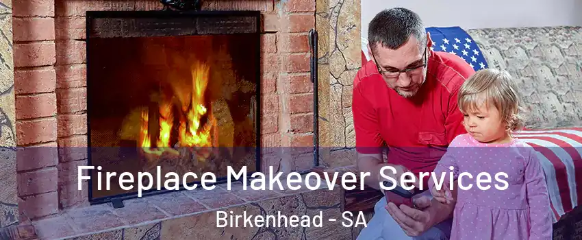 Fireplace Makeover Services Birkenhead - SA