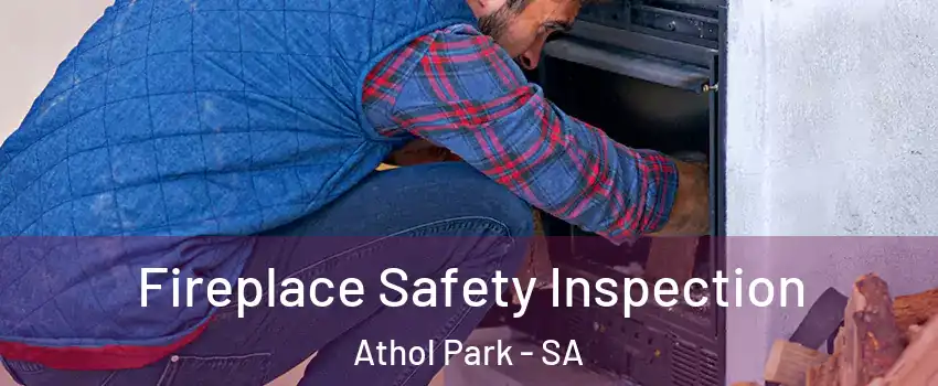 Fireplace Safety Inspection Athol Park - SA