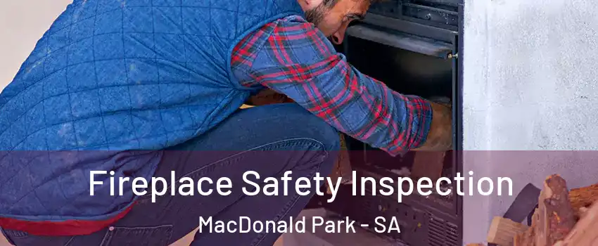  Fireplace Safety Inspection MacDonald Park - SA