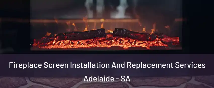 Fireplace Screen Installation And Replacement Services Adelaide - SA