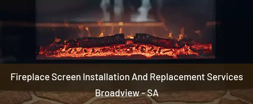 Fireplace Screen Installation And Replacement Services Broadview - SA