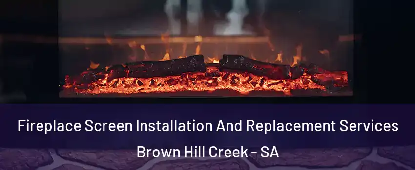 Fireplace Screen Installation And Replacement Services Brown Hill Creek - SA