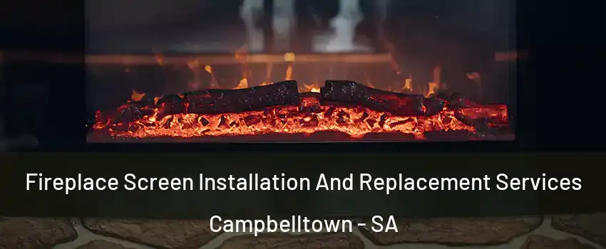 Fireplace Screen Installation And Replacement Services Campbelltown - SA