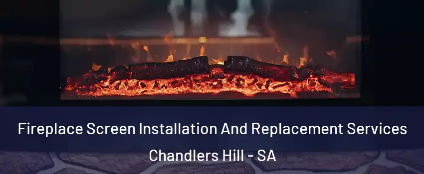 Fireplace Screen Installation And Replacement Services Chandlers Hill - SA