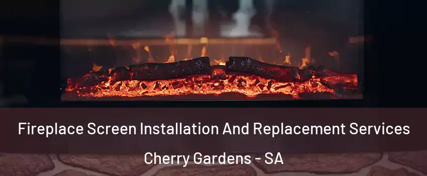 Fireplace Screen Installation And Replacement Services Cherry Gardens - SA