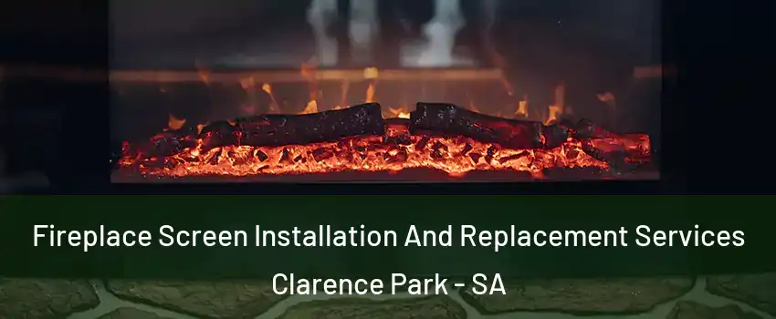 Fireplace Screen Installation And Replacement Services Clarence Park - SA