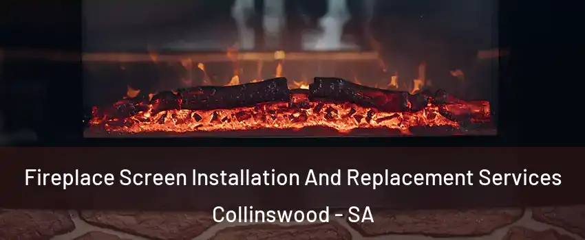 Fireplace Screen Installation And Replacement Services Collinswood - SA