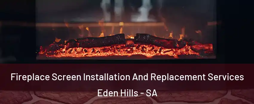 Fireplace Screen Installation And Replacement Services Eden Hills - SA
