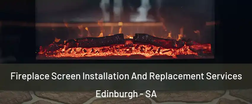 Fireplace Screen Installation And Replacement Services Edinburgh - SA