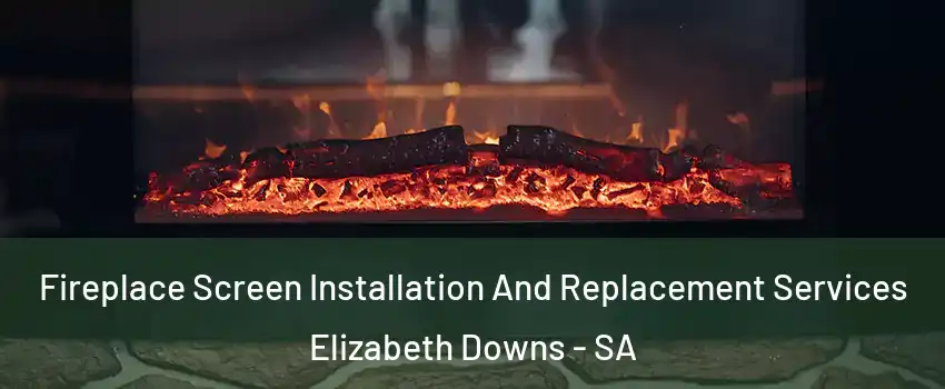 Fireplace Screen Installation And Replacement Services Elizabeth Downs - SA