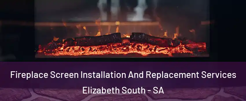 Fireplace Screen Installation And Replacement Services Elizabeth South - SA