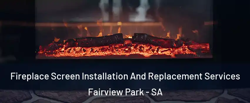 Fireplace Screen Installation And Replacement Services Fairview Park - SA