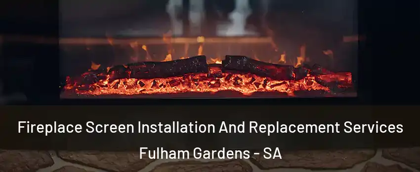 Fireplace Screen Installation And Replacement Services Fulham Gardens - SA