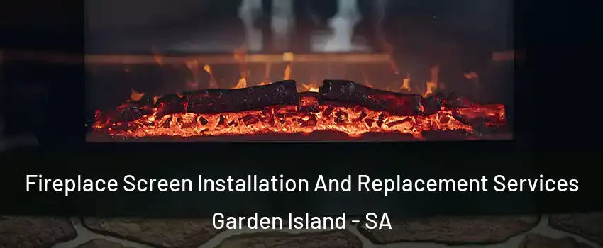 Fireplace Screen Installation And Replacement Services Garden Island - SA