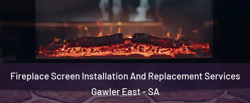 Fireplace Screen Installation And Replacement Services Gawler East - SA