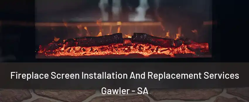 Fireplace Screen Installation And Replacement Services Gawler - SA