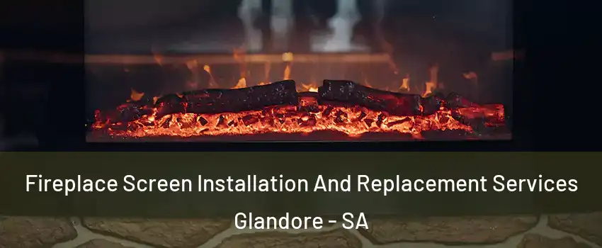 Fireplace Screen Installation And Replacement Services Glandore - SA