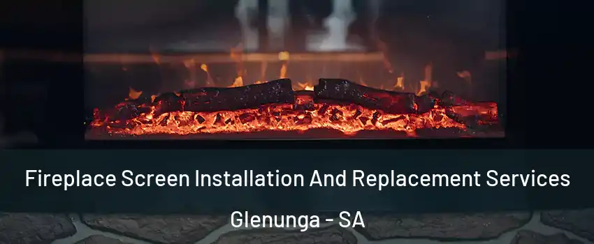 Fireplace Screen Installation And Replacement Services Glenunga - SA