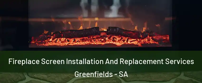 Fireplace Screen Installation And Replacement Services Greenfields - SA