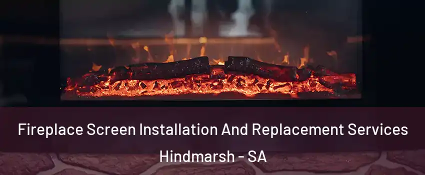Fireplace Screen Installation And Replacement Services Hindmarsh - SA