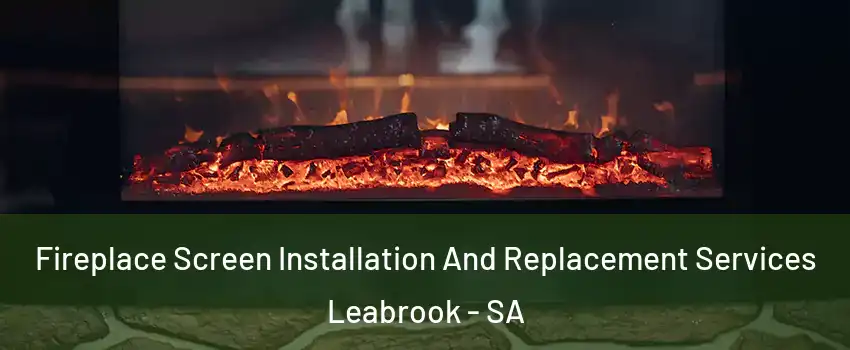 Fireplace Screen Installation And Replacement Services Leabrook - SA