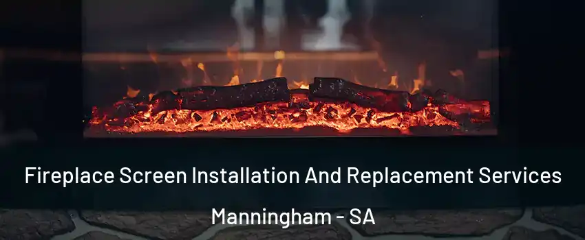  Fireplace Screen Installation And Replacement Services Manningham - SA