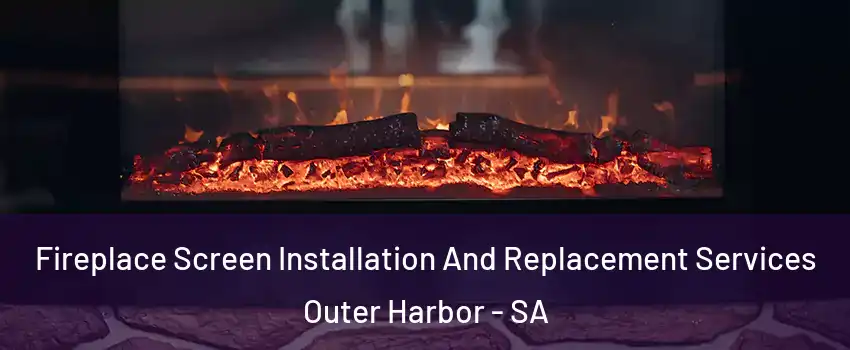 Fireplace Screen Installation And Replacement Services Outer Harbor - SA