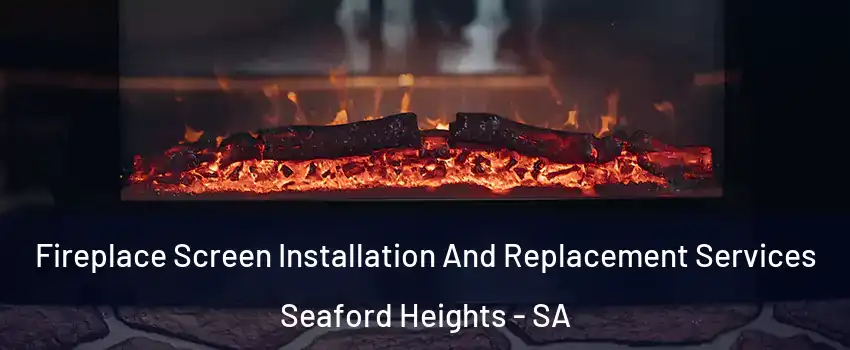  Fireplace Screen Installation And Replacement Services Seaford Heights - SA